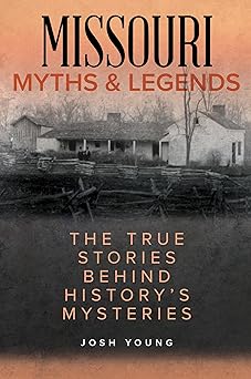 missouri myths and legends the true stories behind historys mysteries 1st edition josh young 1493040065,