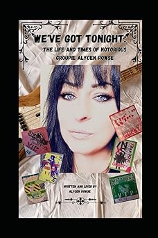 weve got tonight the life and times of notorious groupie alycen rowse 1st edition alycen rowse 1980857857,