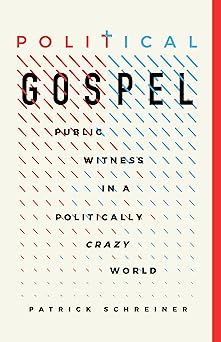 political gospel public witness in a politically crazy world 1st edition patrick schreiner 1087755174,
