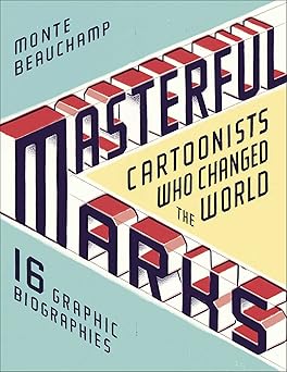 masterful marks cartoonists who changed the world 1st edition monte beauchamp 1451649193, 978-1451649192