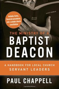 the ministry of a baptist deacon a handbook for local church servant leaders 1st edition paul chappell