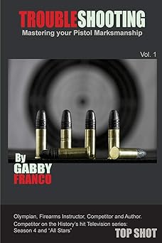 troubleshooting mastering your pistol marksmanship vol 1 1st edition gabby franco 0615824188, 978-0615824185