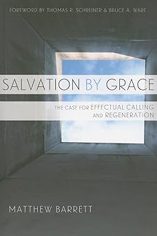 salvation by grace the case for effectual calling and regeneration 1st edition matthew m barrett 1596386436,