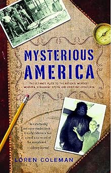 mysterious america the ultimate guide to the nations weirdest wonders strangest spots and creepiest creatures