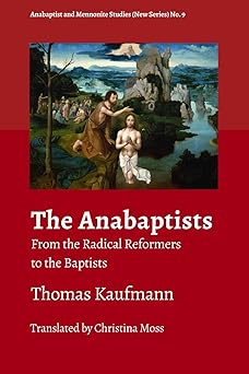 the anabaptists from the radical reformers to the baptists 1st edition thomas kaufmann ,maxwell kennel