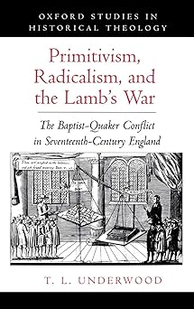 primitivism radicalism and the lambs war the baptist quaker conflict in seventeenth century england 1st