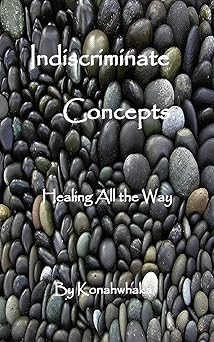 indiscriminate concepts healing all the way 1st edition konahwhaka 1974399443, 978-1974399444