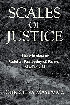 scales of justice the murders of colette kimberley and kristen macdonald 1st edition christina masewicz
