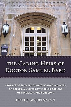 the caring heirs of doctor samuel bard profiles of selected distinguished graduates of columbia university