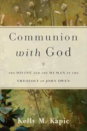 communion with god the divine and the human in the theology of john owen 1st edition kelly m kapic ,j i