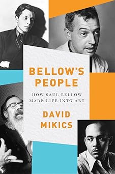 bellows people how saul bellow made life into art 1st edition david mikics 0393246876, 978-0393246872