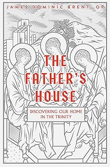 the fathera s house discovering our home in the trinity 1st edition james dominic brent op 0819827592,