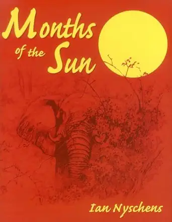 months of the sun forty years of elephant hunting in the zambezi valley 1st edition ian nyschens 157157106x,