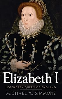 elizabeth i legendary queen of england 1st edition michael w simmons 1537593412, 978-1537593418