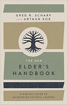 the new elders handbook a biblical guide to developing faithful leaders 1st edition greg r scharf ,arthur kok
