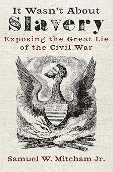 it wasnt about slavery exposing the great lie of the civil war 1st edition samuel w mitcham jr 1684512239,