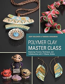 polymer clay master class exploring process technique and collaboration with 11 master artists 1st edition