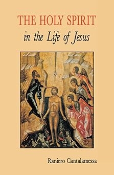 the holy spirit in the life of jesus the mystery of christs baptism 1st edition raniero cantalamessa ofm