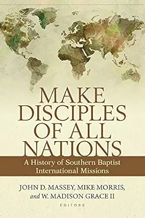 make disciples of all nations a history of southern baptist international missions 1st edition john massey
