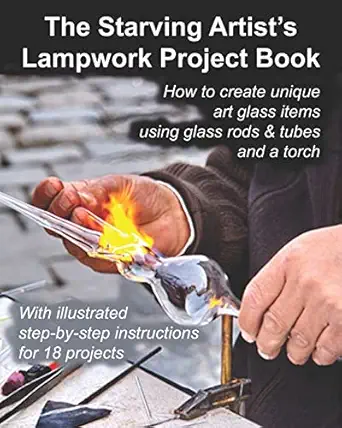 the starving artists lampwork project book how to create unique art glass items using glass rods and tubes
