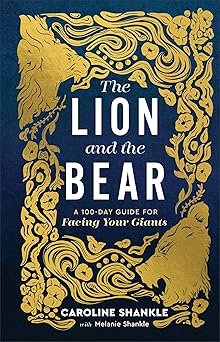 the lion and the bear a 100 day guide for facing your giants 1st edition melanie shankle ,caroline shankle