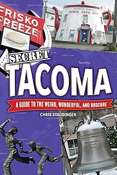 secret tacoma a guide to the weird wonderful and obscure 1st edition chris staudinger 1681066173,