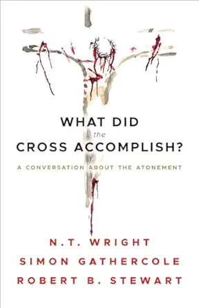 what did the cross accomplish a conversation about the atonement 1st edition n t wright ,simon gathercole