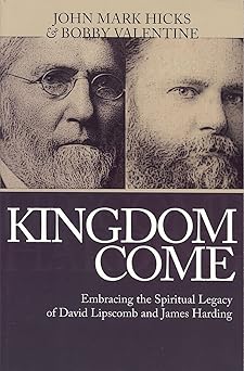 kingdom come embracing the spiritual legacy of david lipscomb and james harding 1st edition john mark hicks