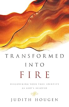 transformed into fire discovering your true identity as gods beloved 1st edition judith hougen 0825427541,