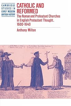 catholic and reformed the roman and protestant churches in english protestant thought 1600a 1640 1st edition