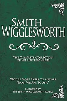 smith wigglesworth the complete collection of his life teachings 1st edition roberts liardon 160374083x,