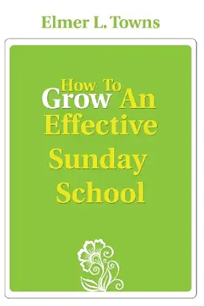 how to grow an effective sunday school 1st edition elmer towns 0768406498, 978-0768406498