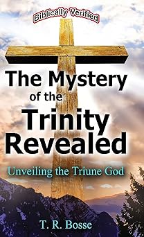 the mystery of the trinity revealed unveiling the triune god 1st edition t r bosse 0972397434, 978-0972397438