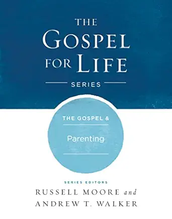 the gospel and parenting 1st edition russell d moore ,andrew t walker 1433690446, 978-1433690440