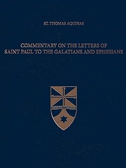 commentary on the letters of saint paul to the galatians and ephesians 1st edition saint thomas aquinas ,the