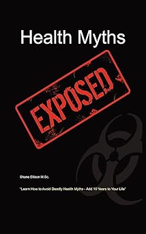 health myths exposed learn how to avoid deadly health myths add 10 years to your life 1st edition m sc shane