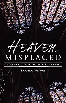 heaven misplaced christs kingdom on earth christs kingdom on earth 1st edition wilson j douglas 1591280834,
