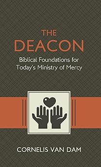 the deacon biblical foundations for todaya s ministry of mercy 1st edition cornelis van dam 1601785119,