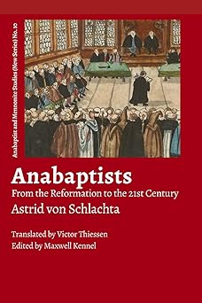 anabaptists from the reformation to the 21st century 1st edition astrid von schlachta ,maxwell kennel ,victor