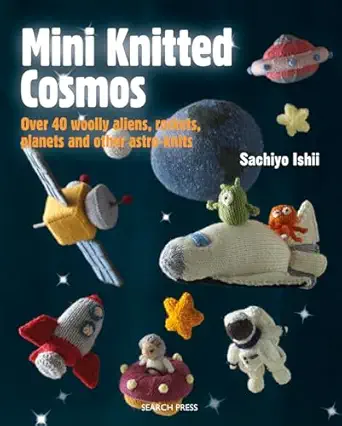 mini knitted cosmos over 40 woolly aliens rockets planets and other astro knits 1st edition sachiyo ishii