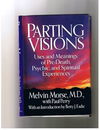 parting visions pre death visions and spiritual experiences 1st edition melvin morse m d 0679427546,