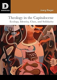 theology in the capitalocene ecology identity class and solidarity 1st edition joerg rieger ,ashley john