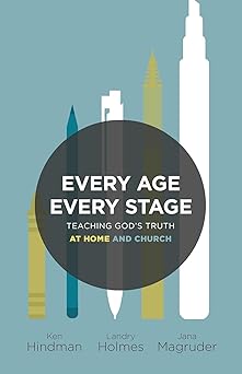 every age every stage teaching gods truth at home and church 1st edition ken hindman ,landry holmes ,jana