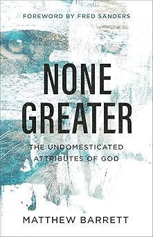 none greater the undomesticated attributes of god 1st edition matthew barrett 0801098742, 978-0801098741