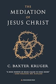 the mediation of jesus christ 1st edition c baxter kruger 1960761293, 978-1960761293