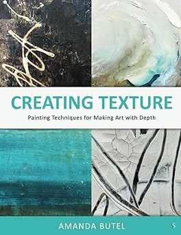 creating texture painting techniques for making art with depth 1st edition amanda butel 0645820008,
