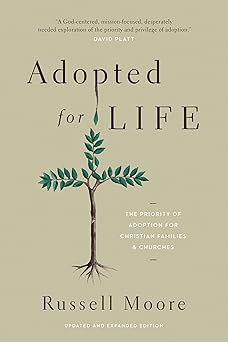 adopted for life the priority of adoption for christian families and churches 1st edition russell moore