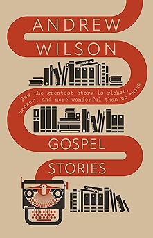 gospel stories how the greatest story is richer deeper and more wonderfulthan we think 1st edition andrew