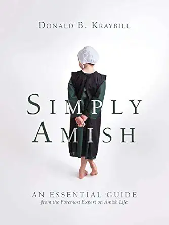 simply amish an essential guide from the foremost expert on amish life 1st edition donald b kraybill