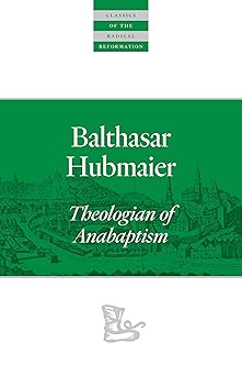balthasar hubmaier theologian of anabaptism 1st edition balthasar hubmaier ,h wayne pipkin ,john howard yoder